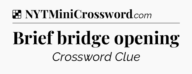 Solution: Brief bridge opening - NYT Crossword