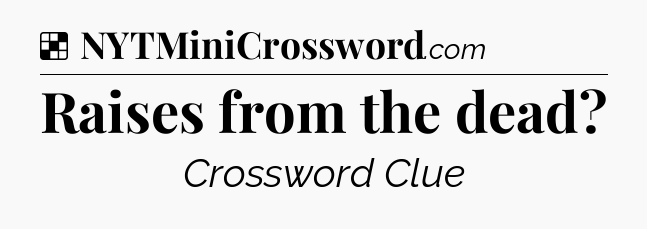 Solution: Raises from the dead - NYT Crossword