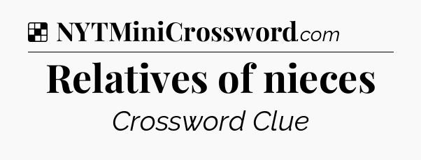 Solution: Relatives of nieces - NYT Crossword