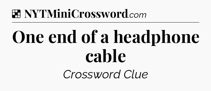 Solution: One end of a headphone cable - NYT Crossword