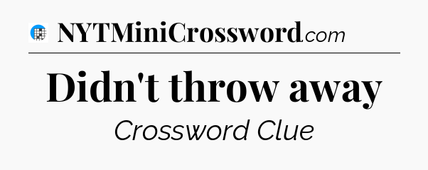 Didn't throw away Crossword Clue