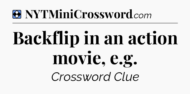 Solution: Backflip in an action movie, e.g - NYT Mini Crossword