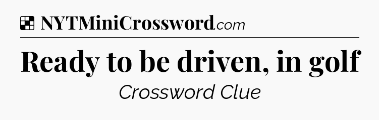 Solution: Ready to be driven, in golf - NYT Crossword