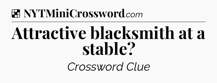 Solution: Attractive blacksmith at a stable - NYT Crossword