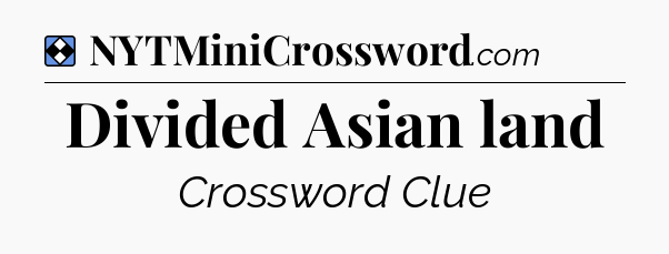 Solution: Divided Asian land - NYT Mini Crossword