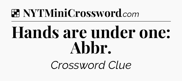 Solution: Hands are under one: Abbr - NYT Crossword