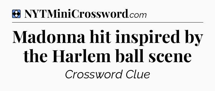 Solution: Madonna hit inspired by the Harlem ball scene - NYT Mini Crossword