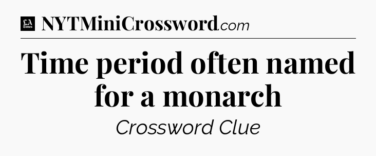 Time period often named for a monarch - LA Times Crossword