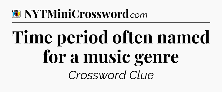 Time period often named for a music genre Crossword Clue