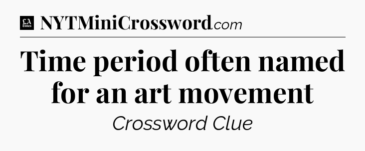 Time period often named for an art movement - LA Times Crossword