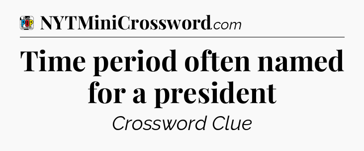 Time period often named for a president Crossword Clue