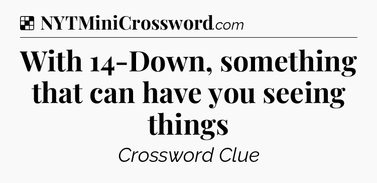 Solution: With 14-Down, something that can have you seeing things - NYT Crossword