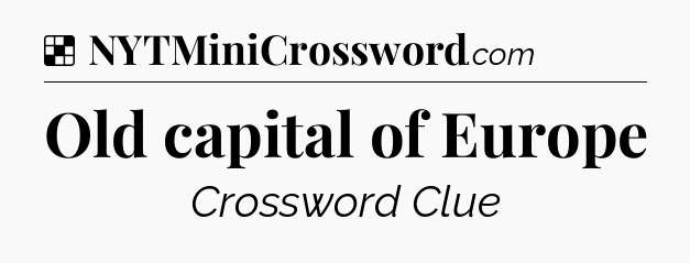 Solution: Old capital of Europe - NYT Crossword