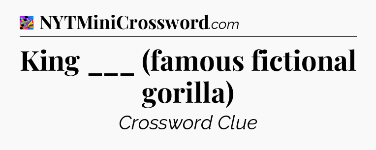 King ___ (famous fictional gorilla) Crossword Clue