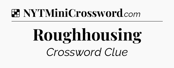 Solution: Roughhousing - NYT Crossword