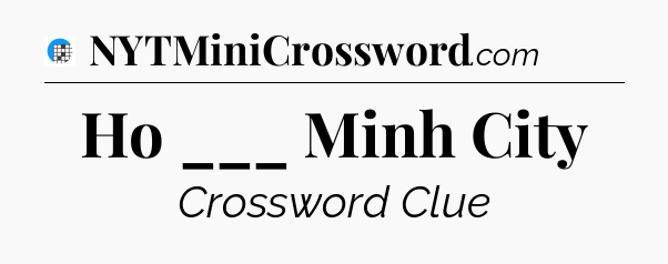 Ho ___ Minh City Crossword Clue