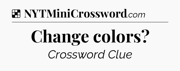 Solution: Change colors - NYT Crossword