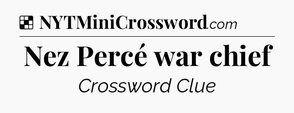 Solution: Nez Percé war chief - NYT Crossword