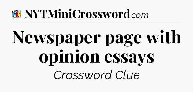 Newspaper page with opinion essays Crossword Clue