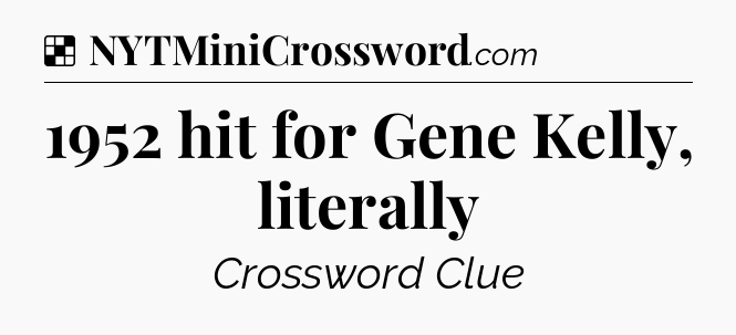 Solution: 1952 hit for Gene Kelly, literally - NYT Crossword