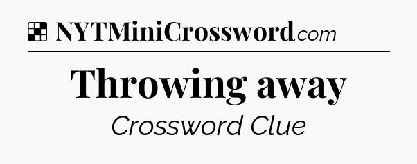 Solution: Throwing away - NYT Crossword