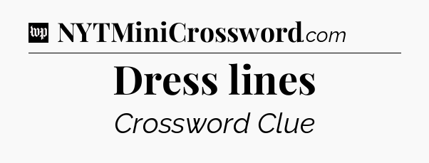 Dress lines Crossword Clue