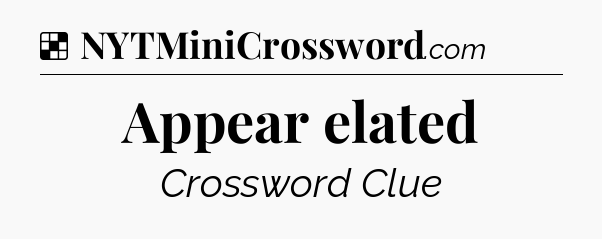 Solution: Appear elated - NYT Crossword