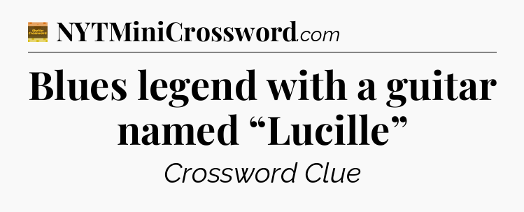 Blues legend with a guitar named “Lucille” - Eugene Sheffer Crossword