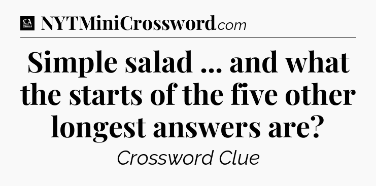 Simple salad ... and what the starts of the five other longest answers are - LA Times Crossword