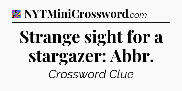 Strange sight for a stargazer: Abbr Crossword Clue
