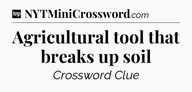 Agricultural tool that breaks up soil Crossword Clue