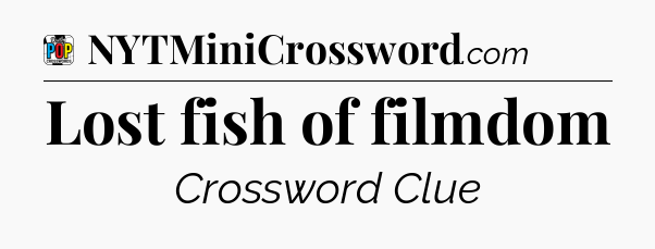 Lost fish of filmdom Crossword Clue