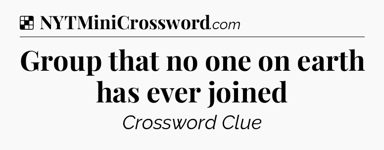 Solution: Group that no one on earth has ever joined - NYT Crossword