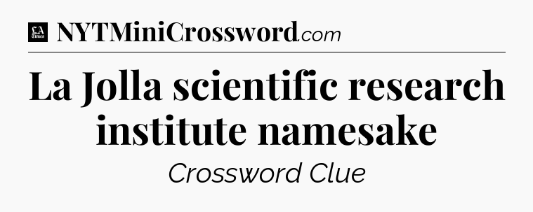 La Jolla scientific research institute namesake - LA Times Crossword