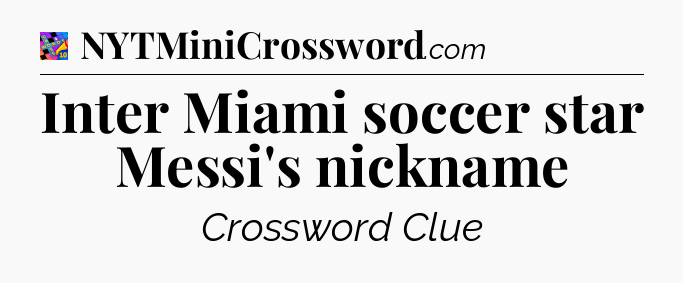 Inter Miami soccer star Messi's nickname Crossword Clue