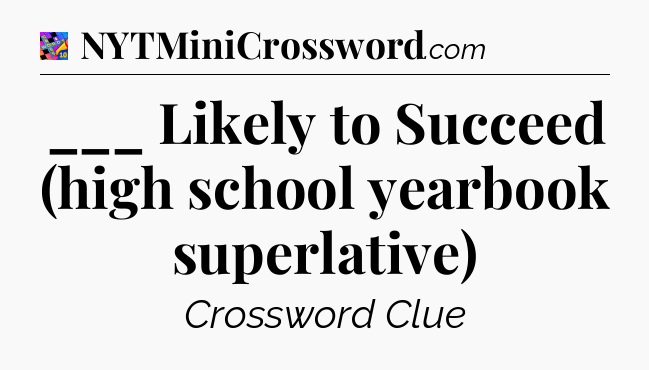 ___ Likely to Succeed (high school yearbook superlative) Crossword Clue