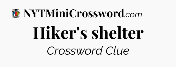 Hiker's shelter Crossword Clue