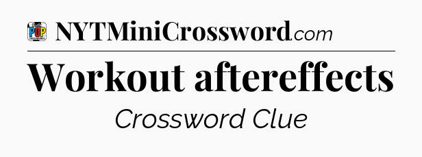 Workout aftereffects Crossword Clue