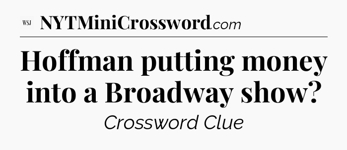 Hoffman putting money into a Broadway show - WSJ Crossword