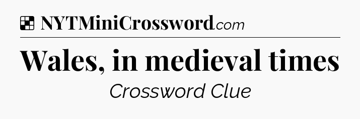 Solution: Wales, in medieval times - NYT Crossword