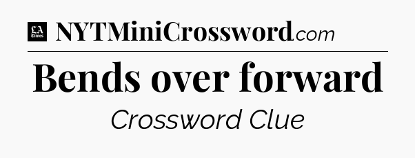 Bends over forward - LA Times Crossword