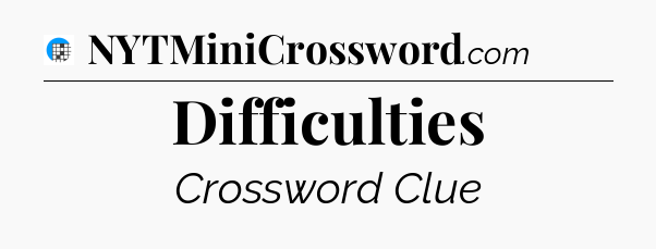 Difficulties Crossword Clue