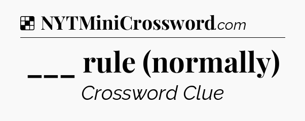 Solution: ___ rule (normally) - NYT Crossword