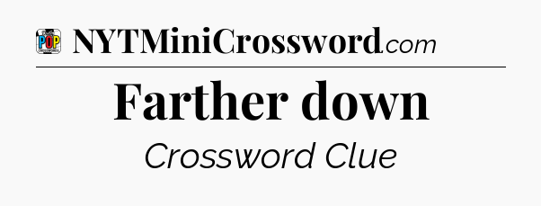 Farther down Crossword Clue