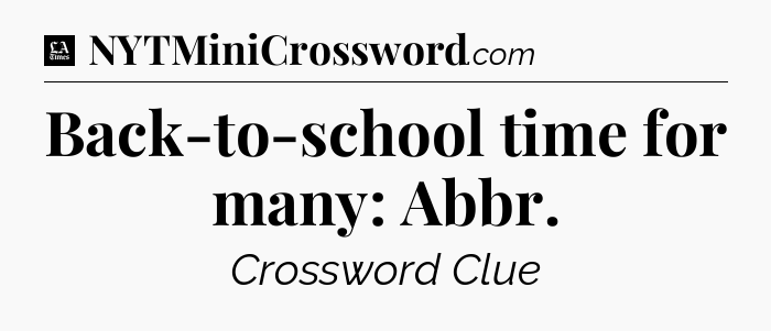 Back-to-school time for many: Abbr - LA Times Crossword