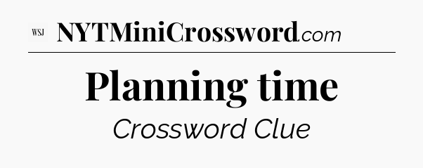 Planning time - WSJ Crossword