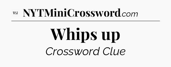 Whips up - WSJ Crossword