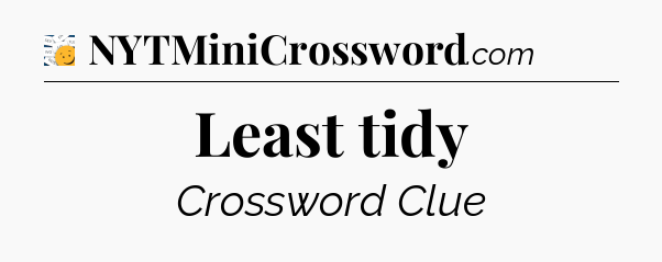 Least tidy - 7 Little Words