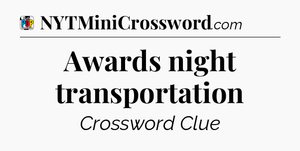 Awards night transportation Crossword Clue