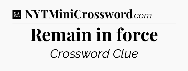 Remain in force - LA Times Crossword